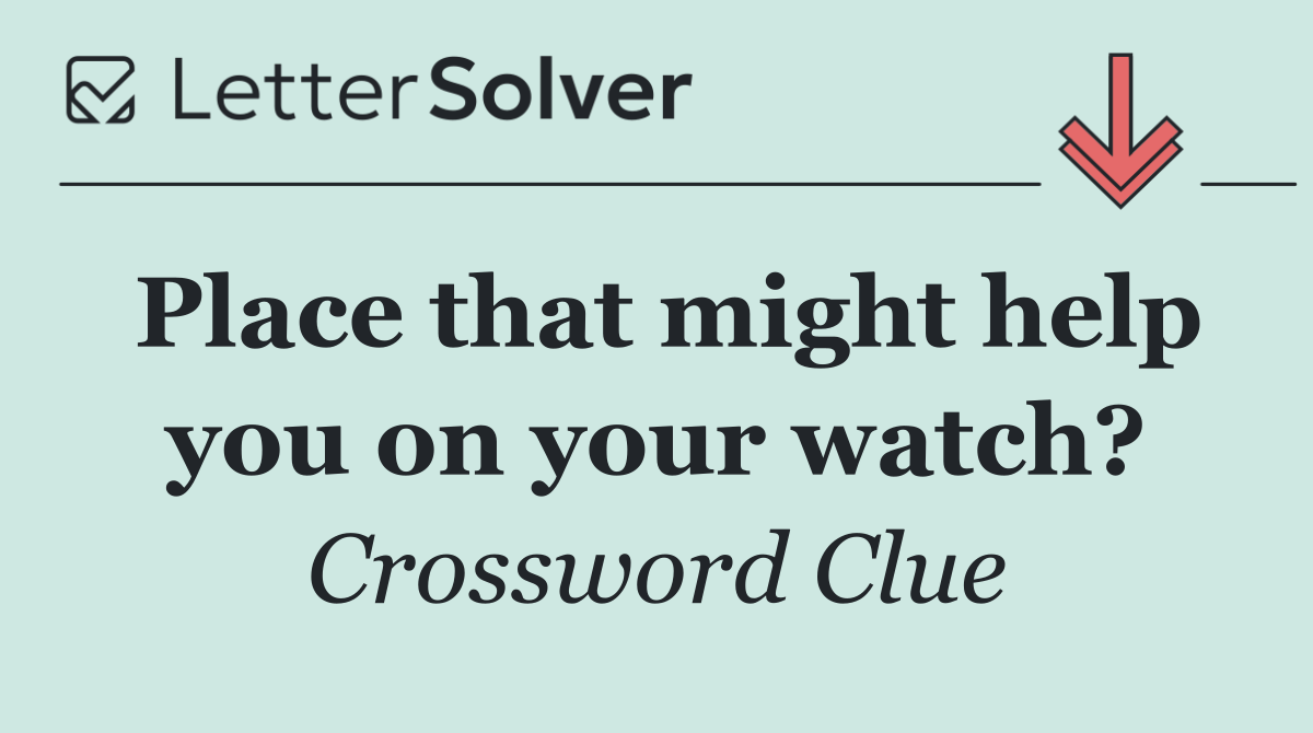 Place that might help you on your watch?