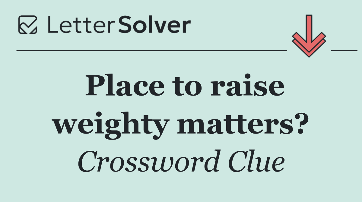 Place to raise weighty matters?