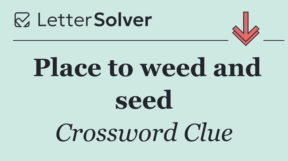 Place to weed and seed