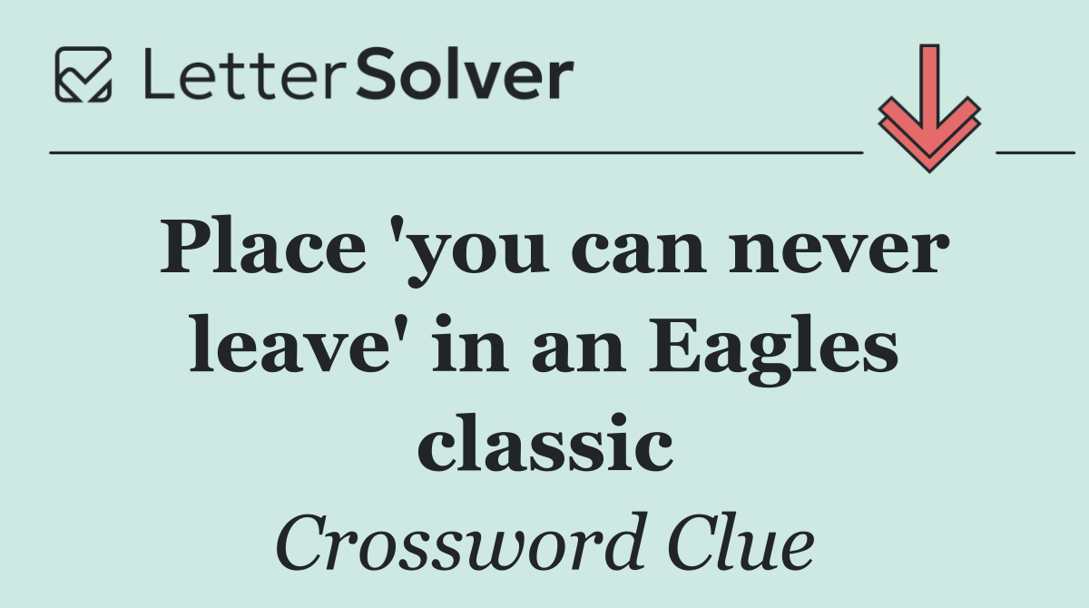 Place 'you can never leave' in an Eagles classic