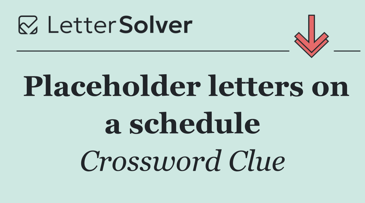 Placeholder letters on a schedule