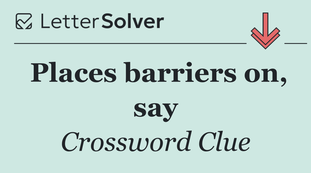 Places barriers on, say