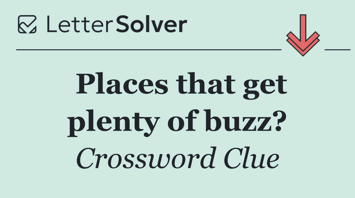 Places that get plenty of buzz?