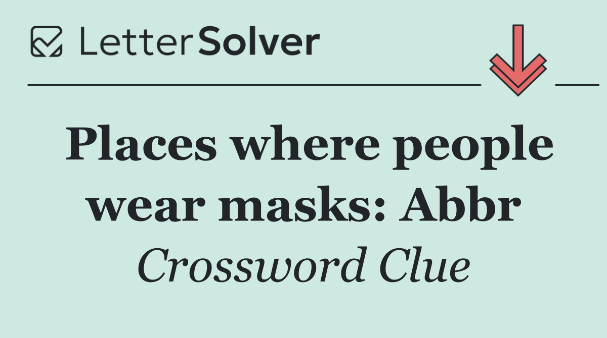 Places where people wear masks: Abbr