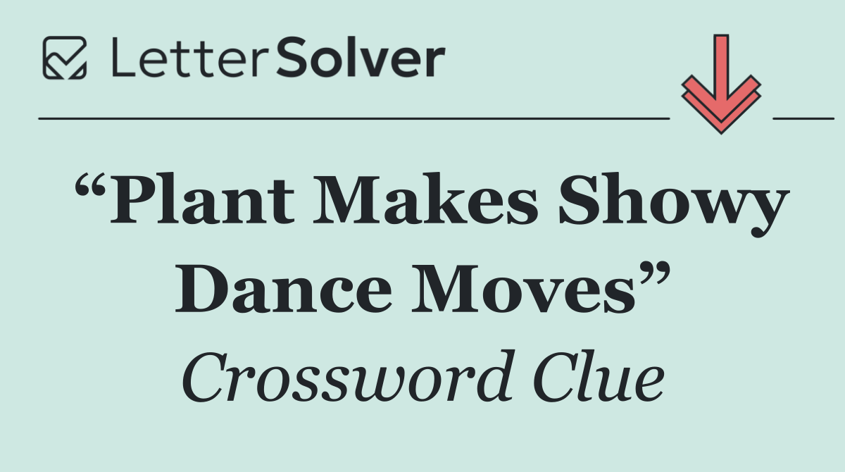 “Plant Makes Showy Dance Moves”
