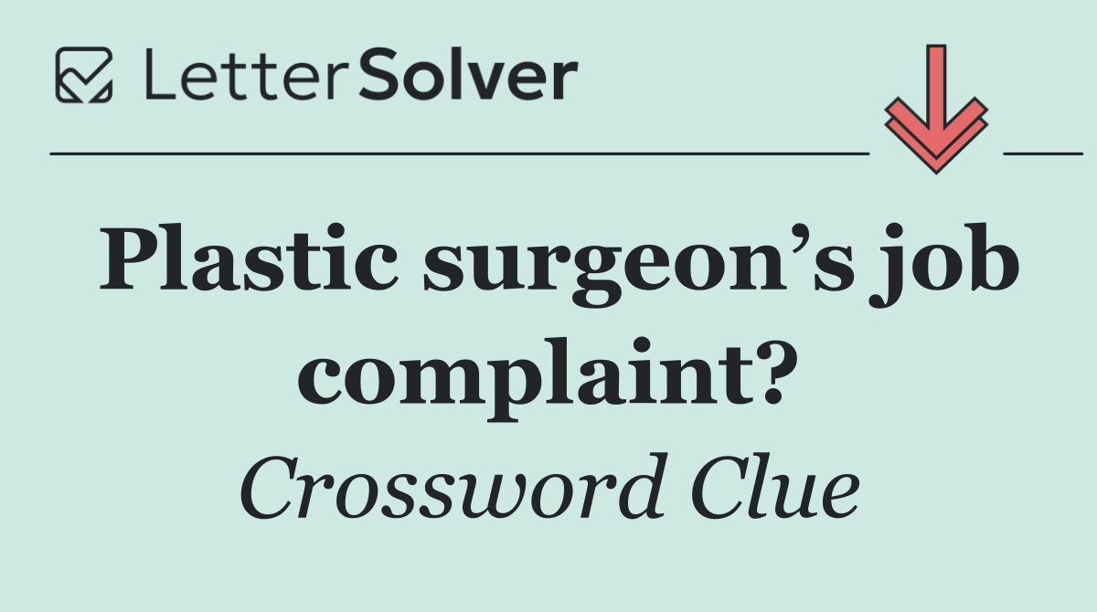 Plastic surgeon’s job complaint?