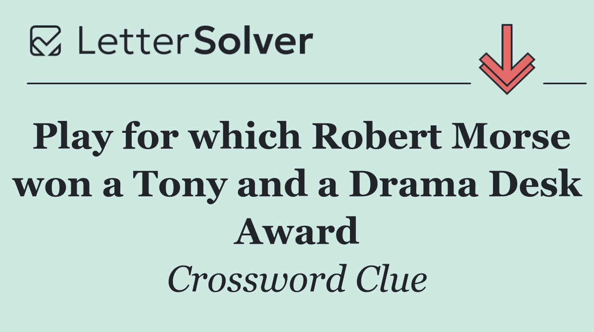 Play for which Robert Morse won a Tony and a Drama Desk Award