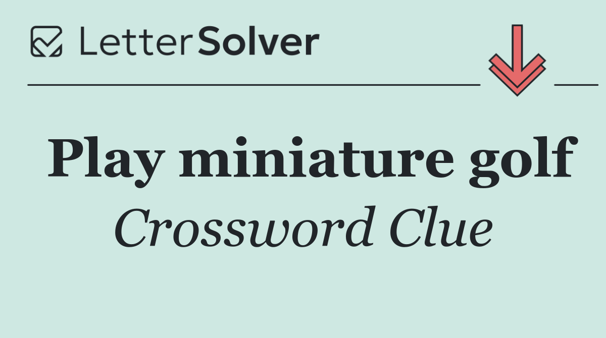 Play miniature golf