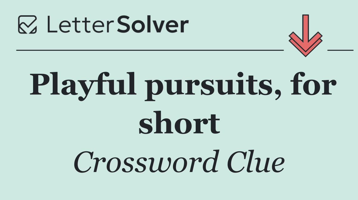 Playful pursuits, for short