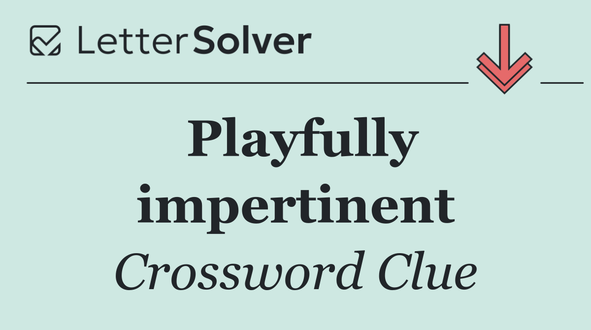 Playfully impertinent
