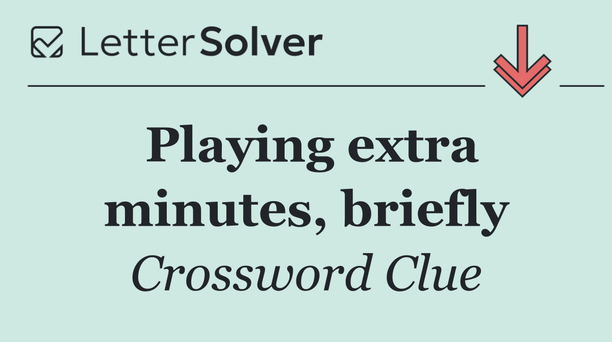 Playing extra minutes, briefly