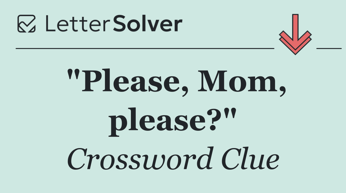 "Please, Mom, please?"