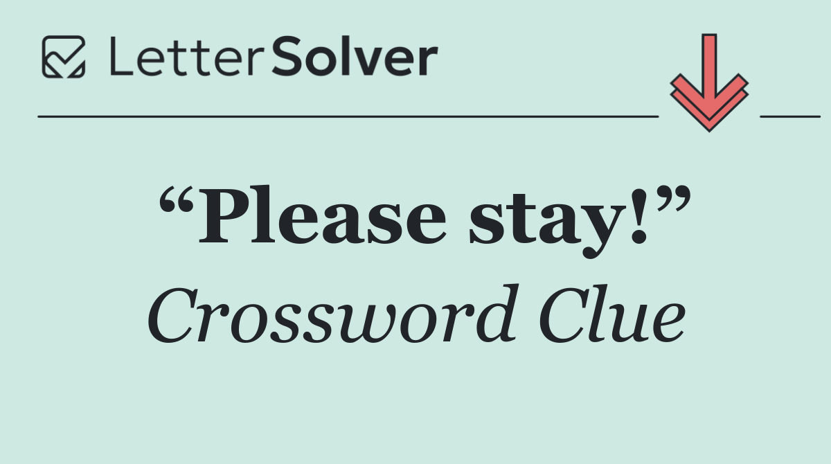 “Please stay!”
