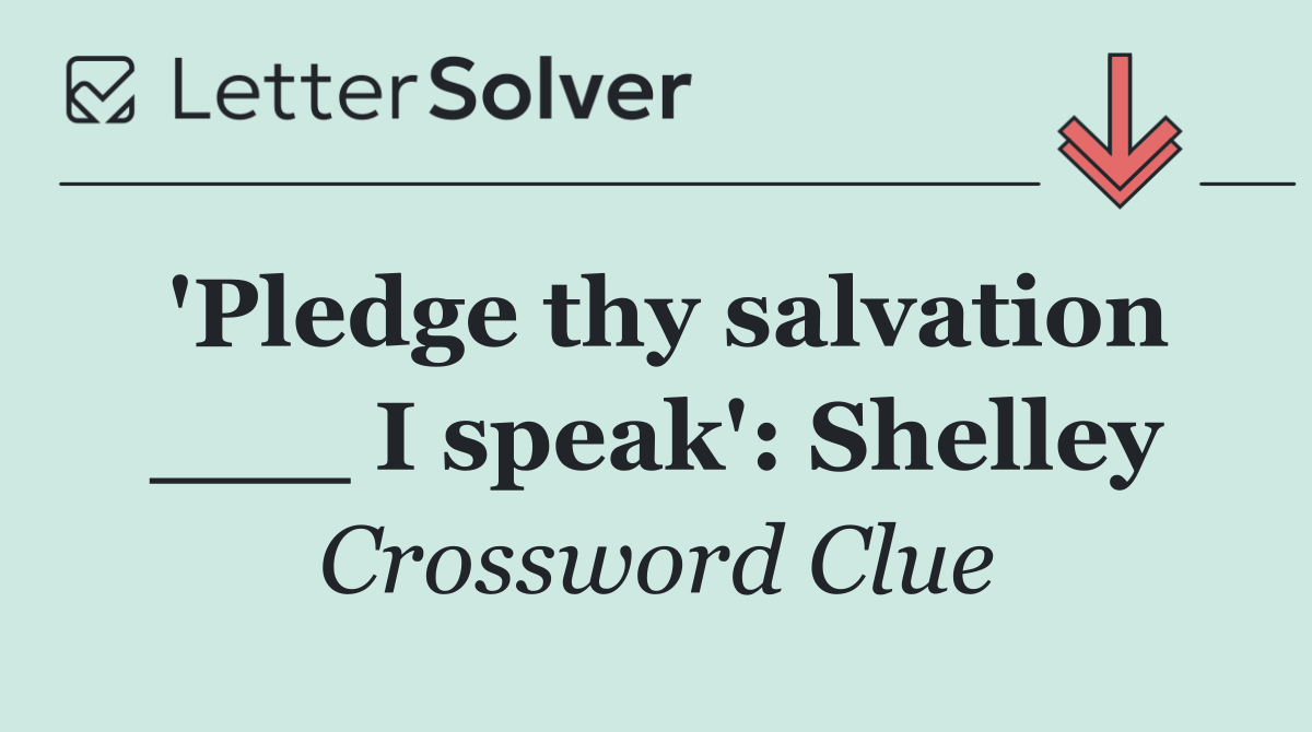 'Pledge thy salvation ___ I speak': Shelley