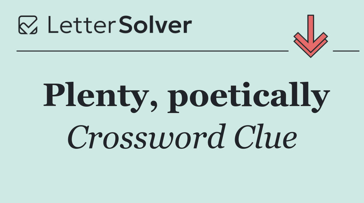 Plenty, poetically
