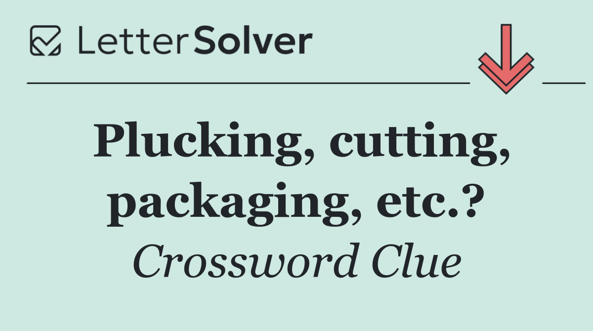 Plucking, cutting, packaging, etc.?