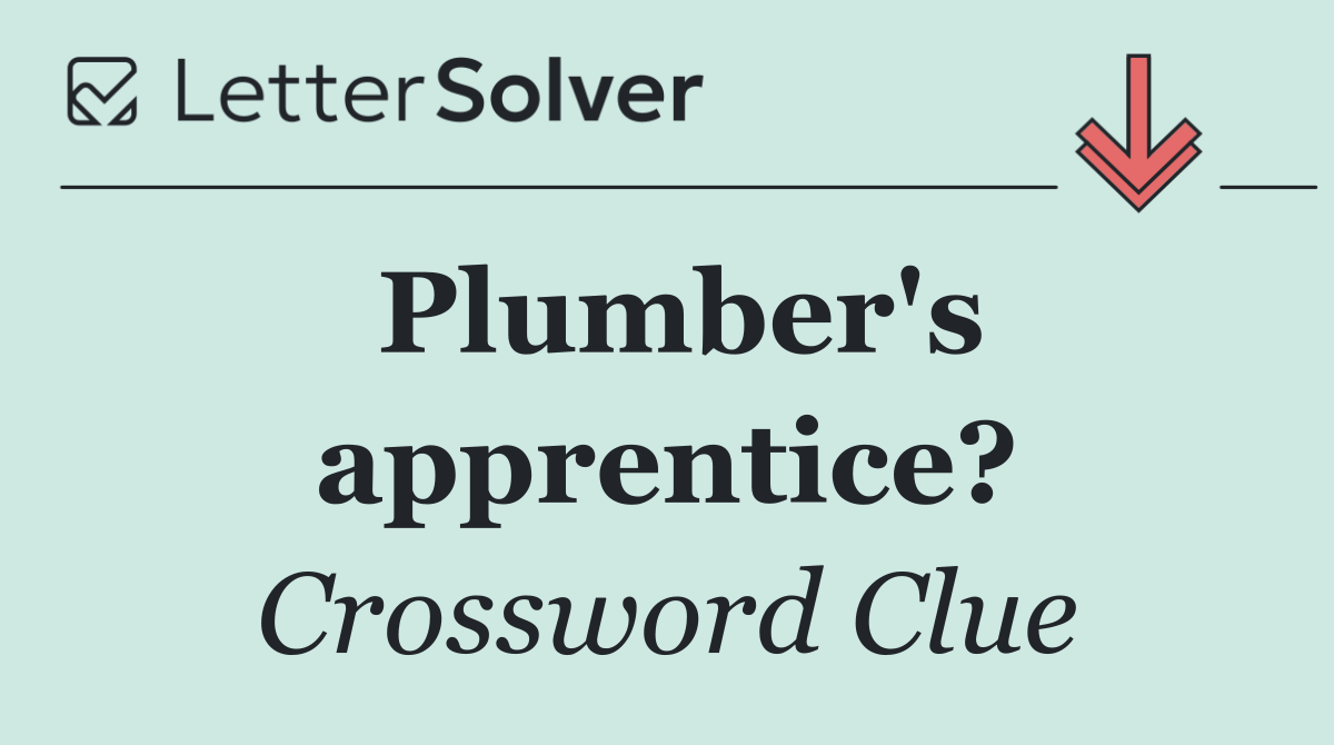 Plumber's apprentice?