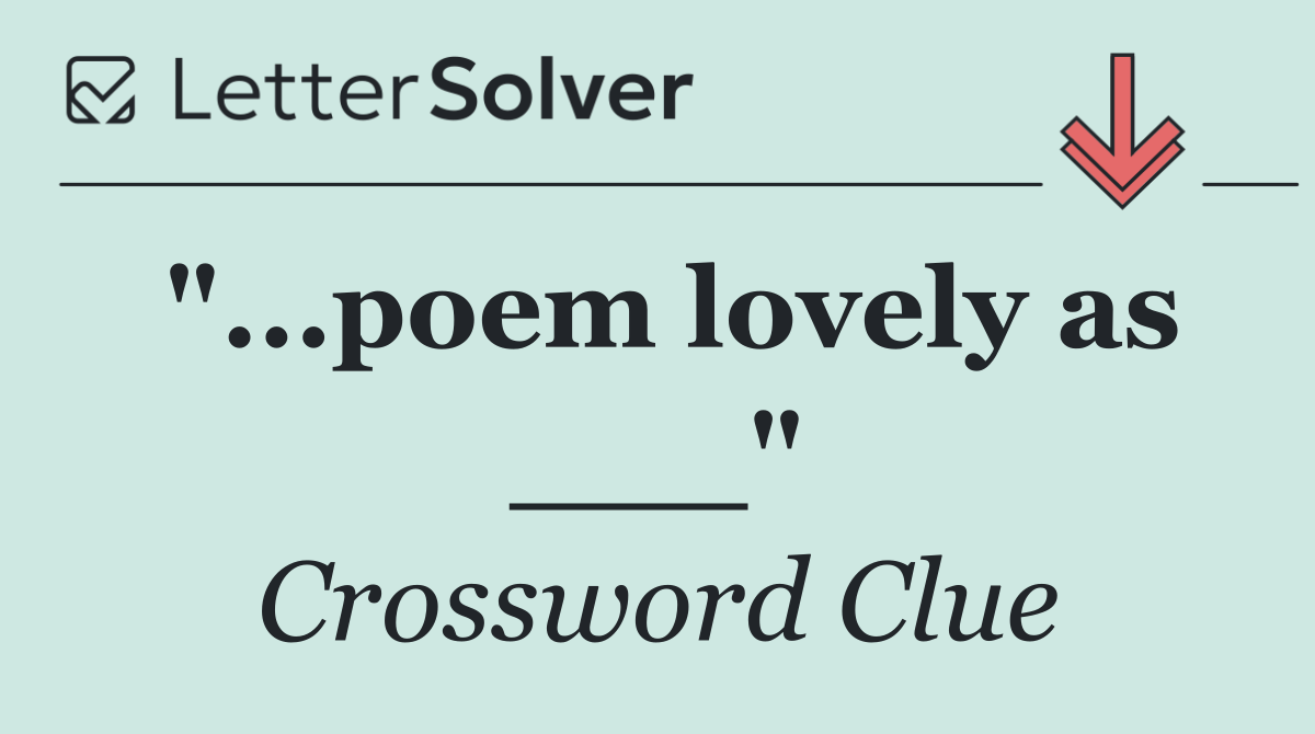 "...poem lovely as ___"