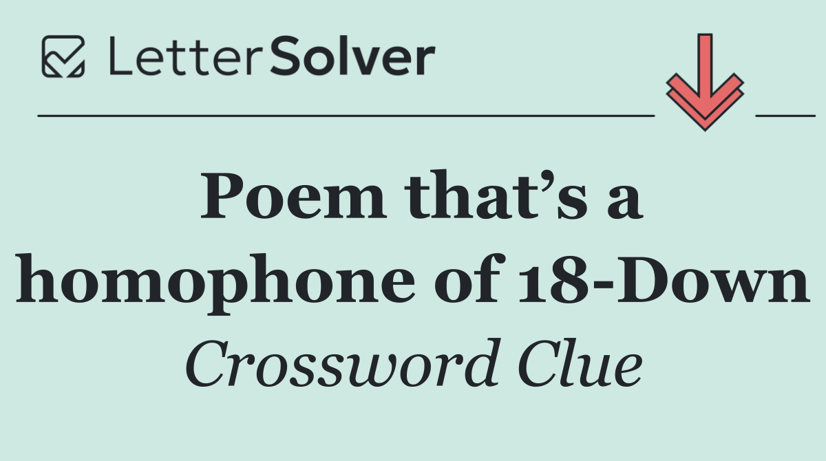 Poem that’s a homophone of 18 Down