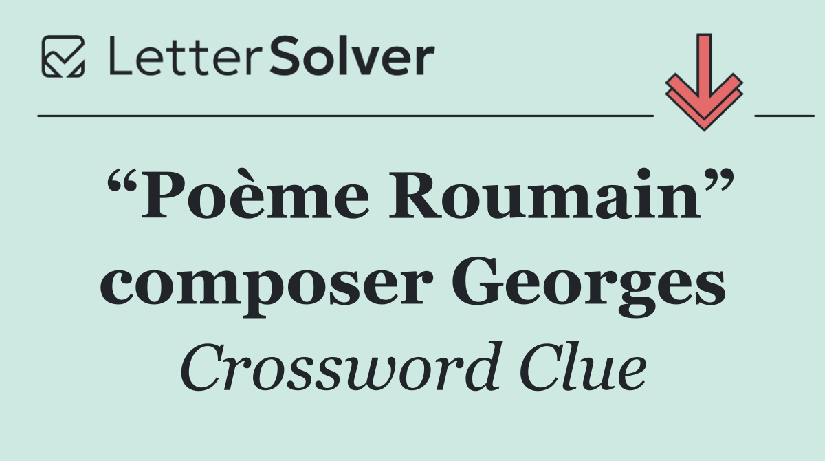 “Poème Roumain” composer Georges