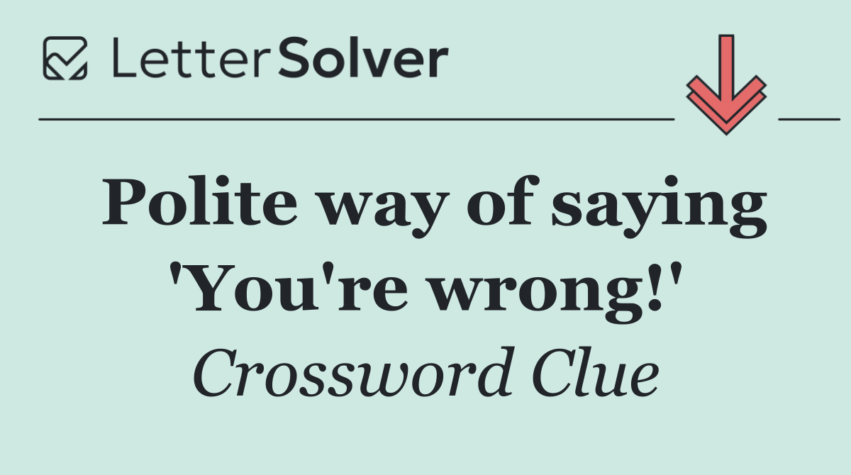 Polite way of saying 'You're wrong!'