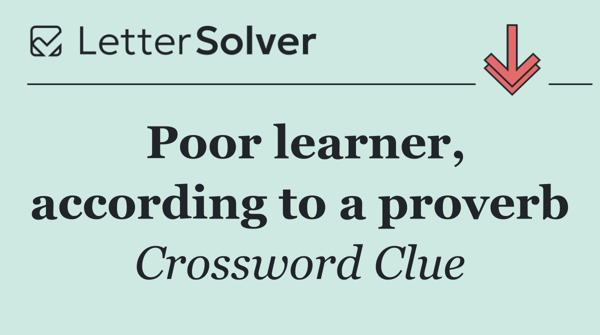 Poor learner, according to a proverb