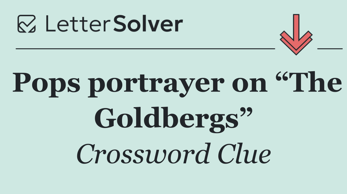 Pops portrayer on “The Goldbergs”