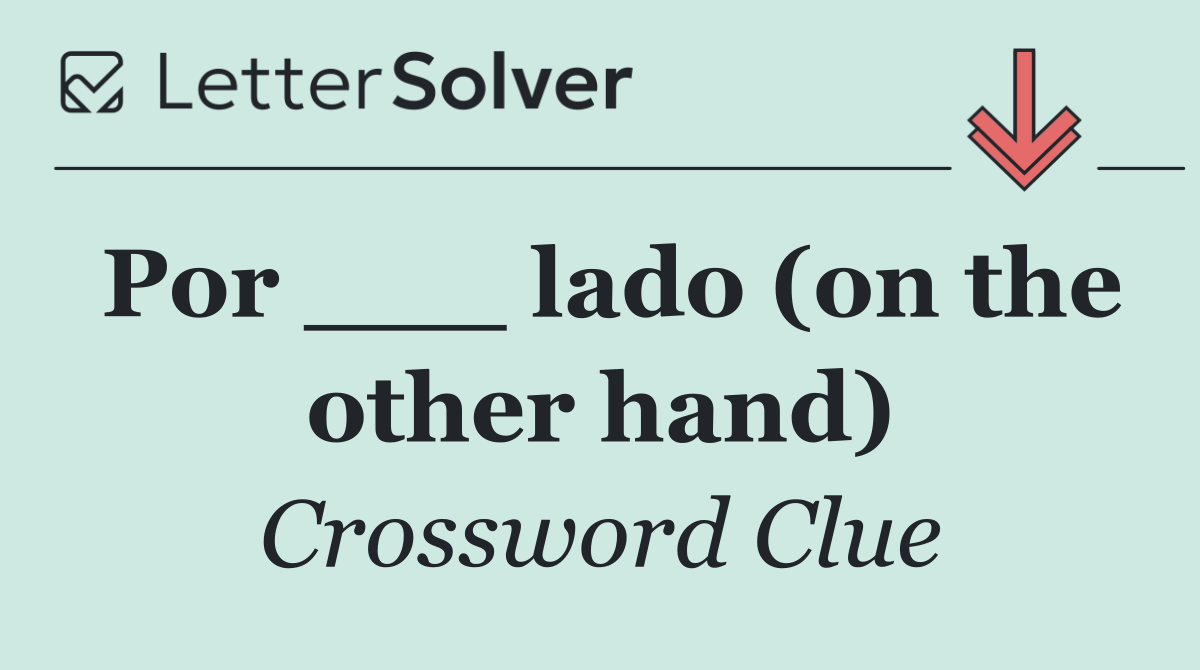 Por ___ lado (on the other hand)