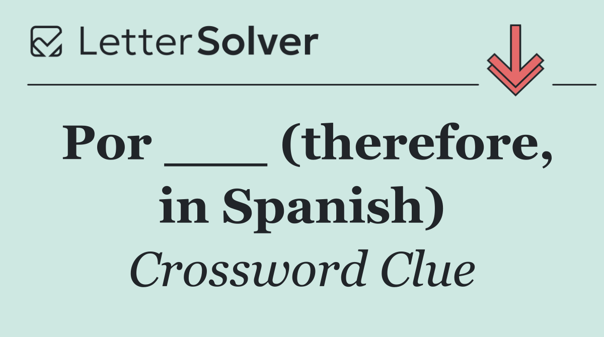 Por ___ (therefore, in Spanish)