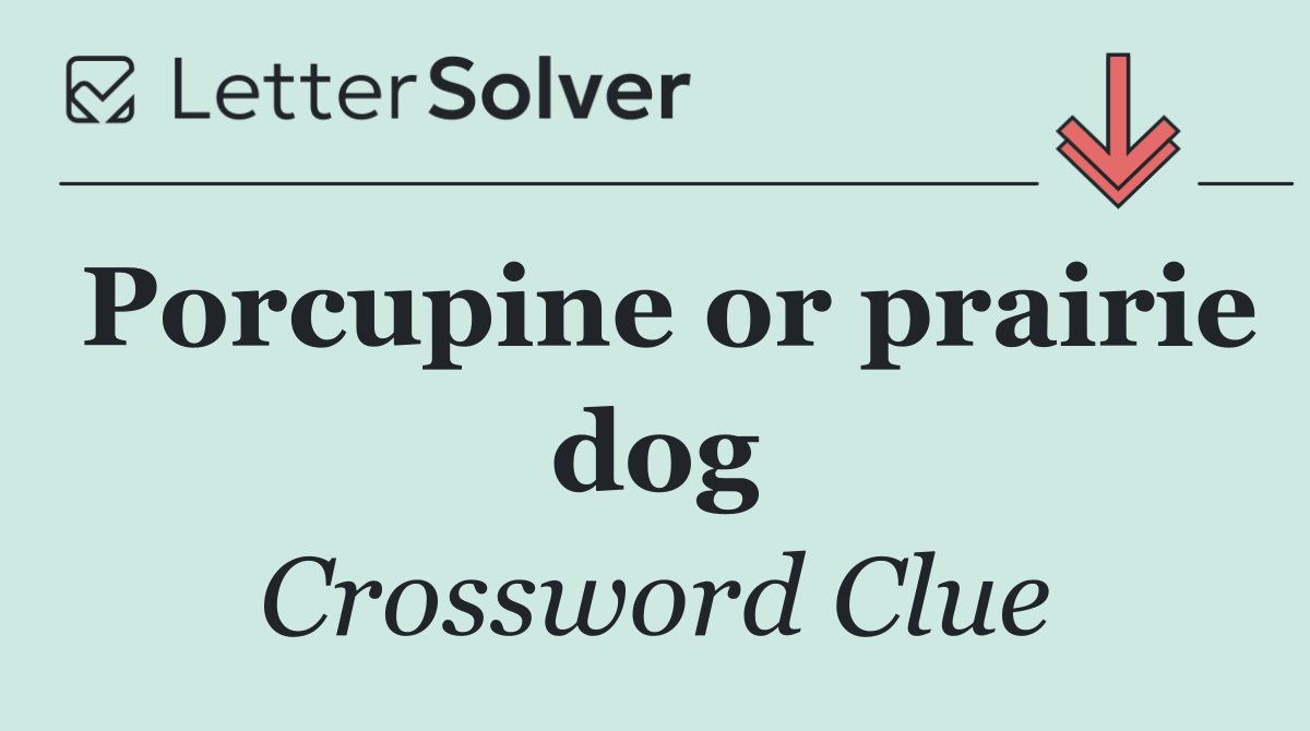 Porcupine or prairie dog