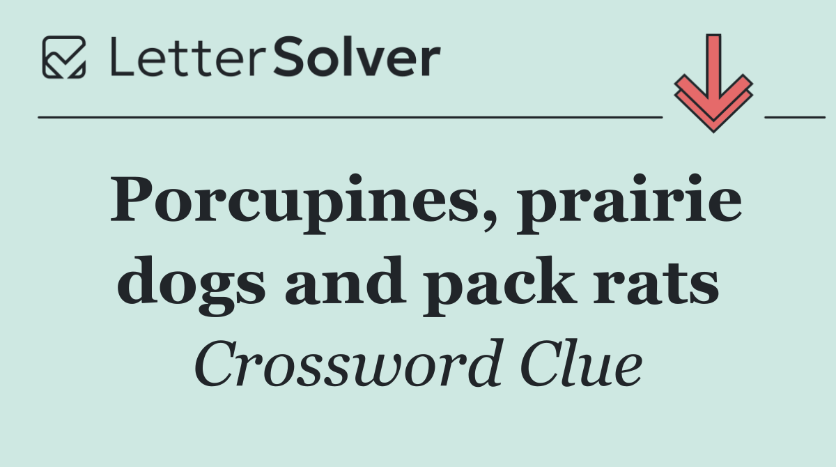 Porcupines, prairie dogs and pack rats