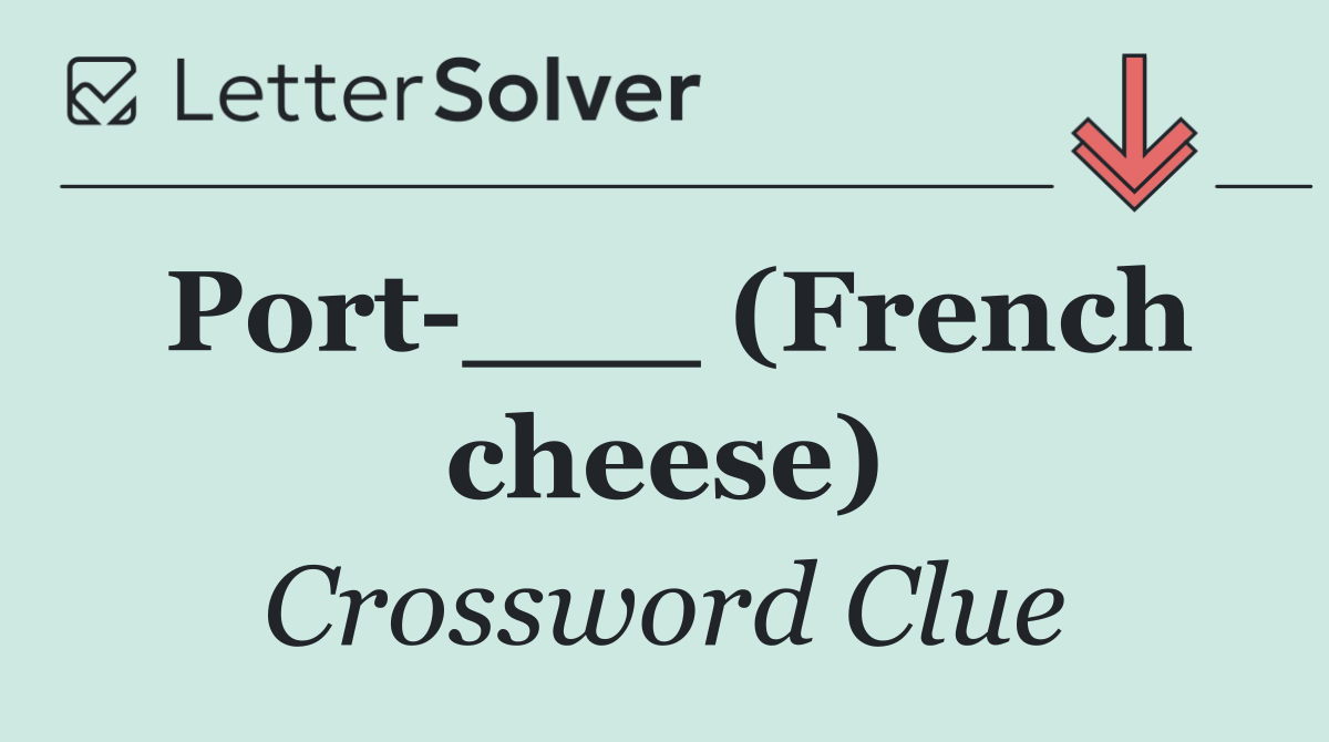 Port ___ (French cheese)