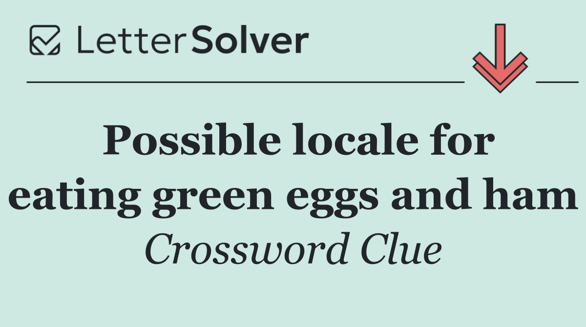 Possible locale for eating green eggs and ham
