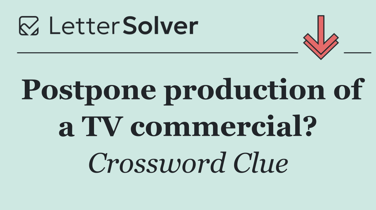Postpone production of a TV commercial?