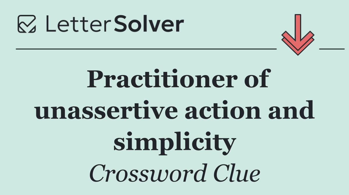 Practitioner of unassertive action and simplicity