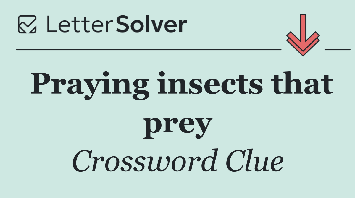 Praying insects that prey
