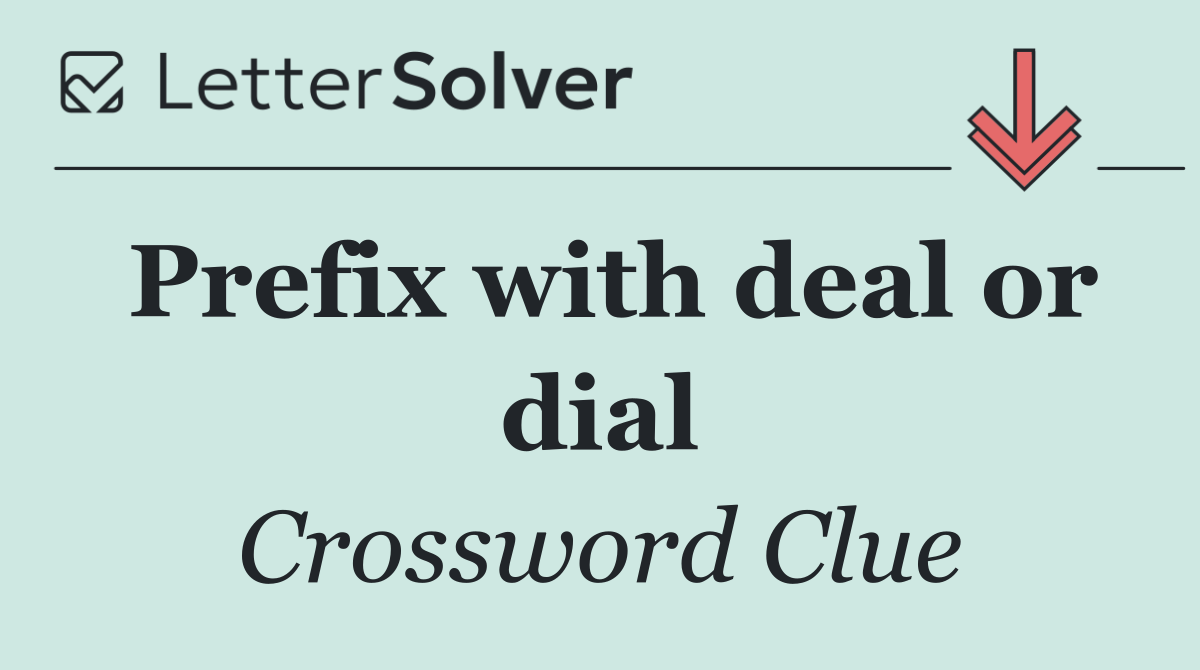 Prefix with deal or dial