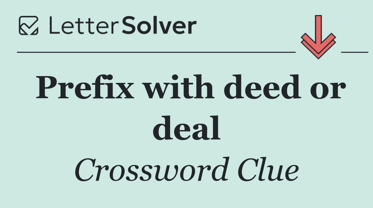 Prefix with deed or deal