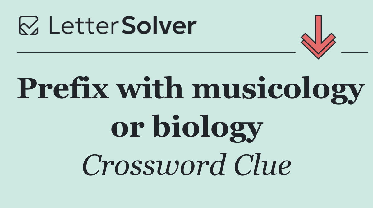 Prefix with musicology or biology