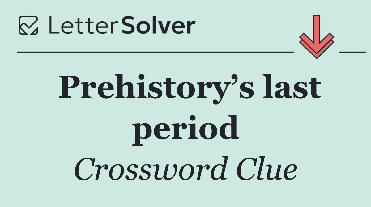 Prehistory’s last period