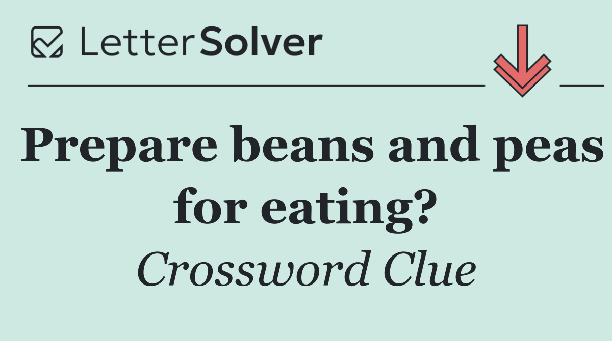 Prepare beans and peas for eating?