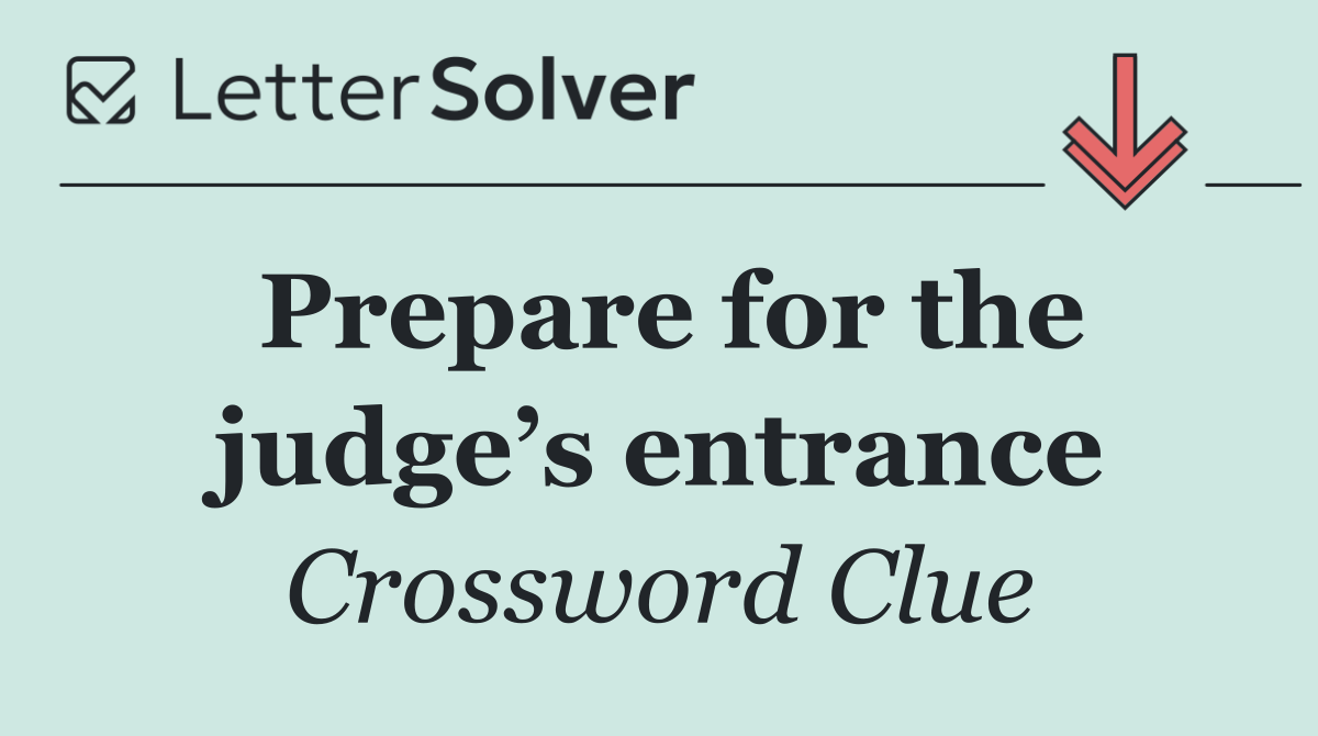 Prepare for the judge’s entrance