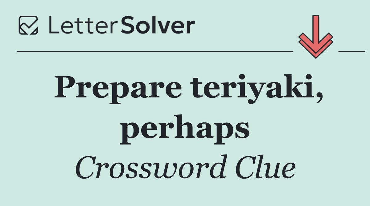 Prepare teriyaki, perhaps