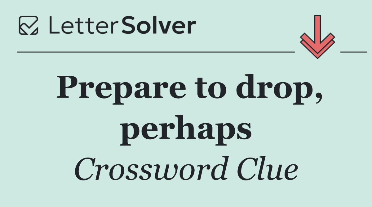 Prepare to drop, perhaps