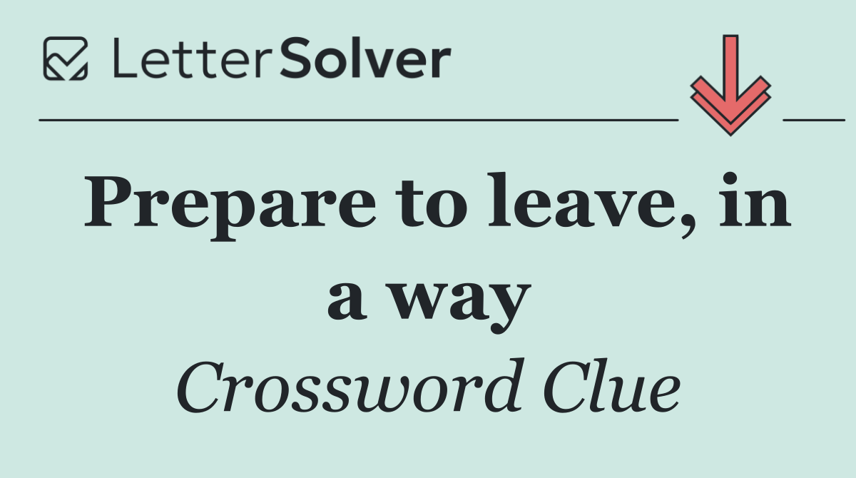 Prepare to leave, in a way