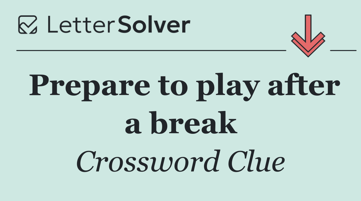 Prepare to play after a break