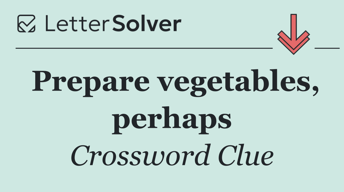 Prepare vegetables, perhaps