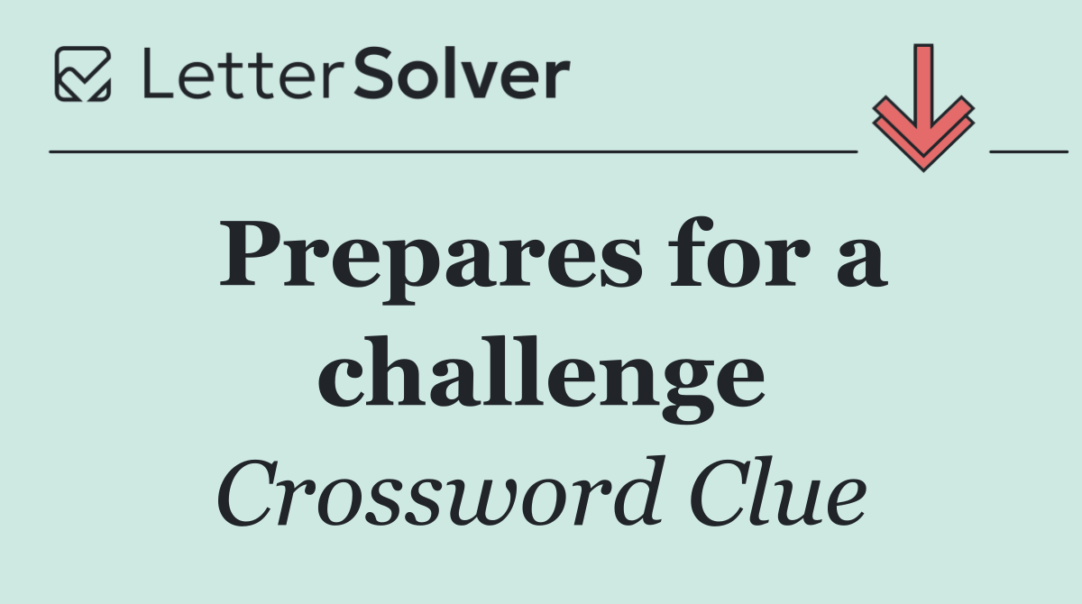 Prepares for a challenge