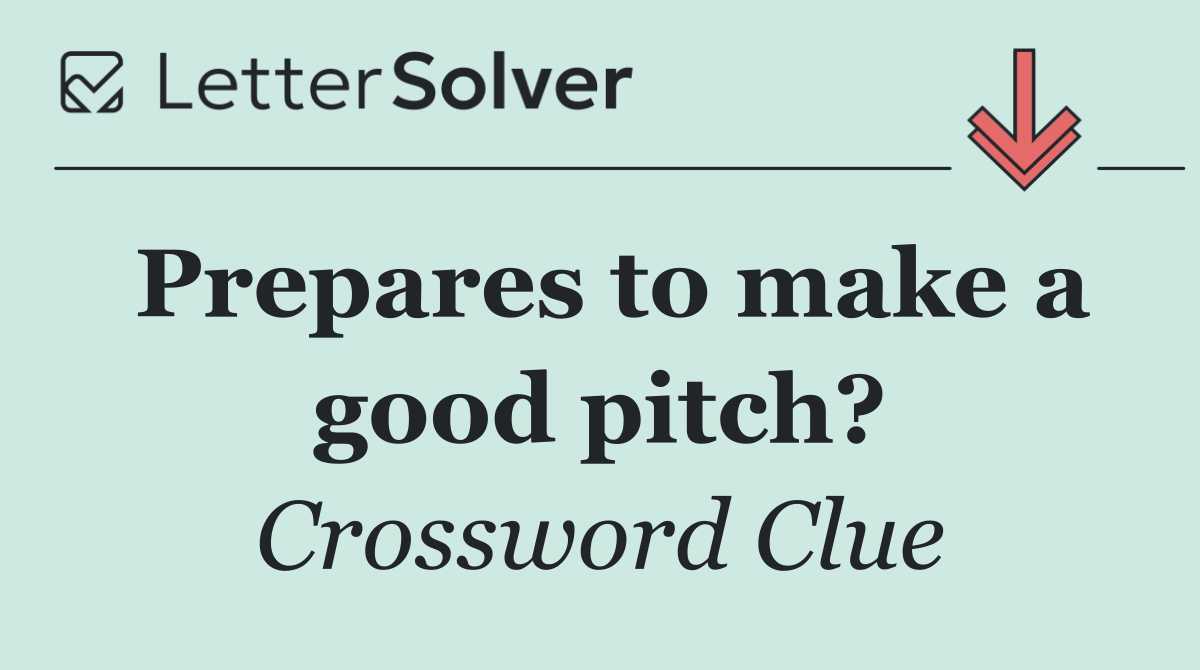 Prepares to make a good pitch?