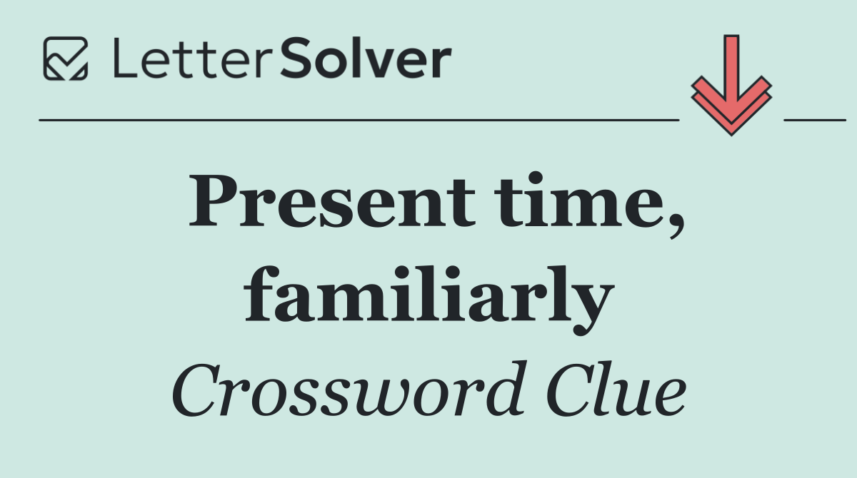 Present time, familiarly
